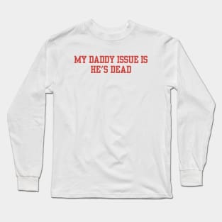 My Daddy Issue Is He's Dead Long Sleeve T-Shirt